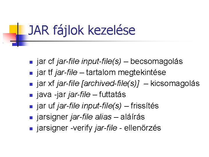 JAR fájlok kezelése jar cf jar-file input-file(s) – becsomagolás jar tf jar-file – tartalom