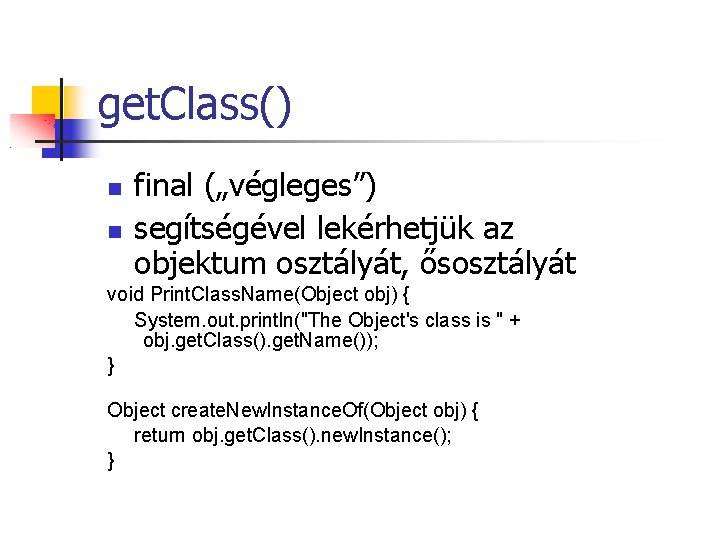 get. Class() final („végleges”) segítségével lekérhetjük az objektum osztályát, ősosztályát void Print. Class. Name(Object