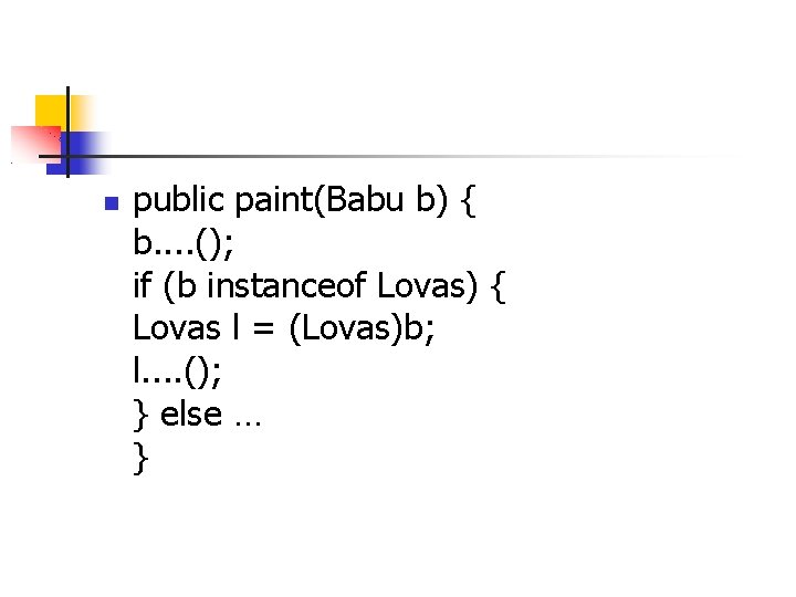  public paint(Babu b) { b. . (); if (b instanceof Lovas) { Lovas