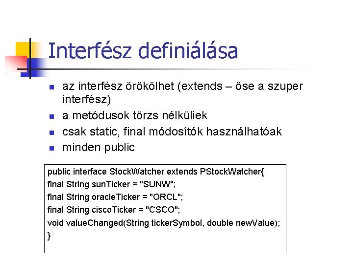Interfész definiálása az interfész örökölhet (extends – őse a szuper interfész) a metódusok törzs