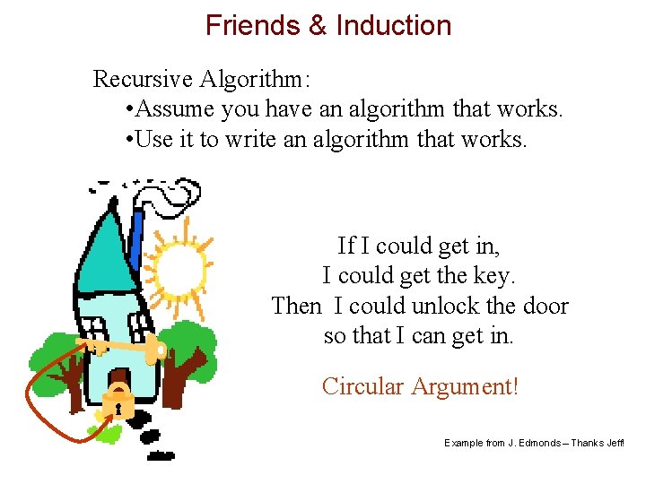 Friends & Induction Recursive Algorithm: • Assume you have an algorithm that works. •