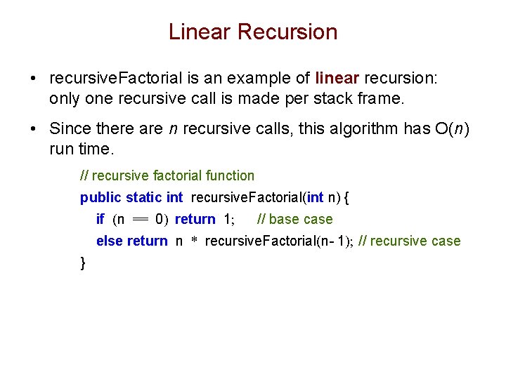 Linear Recursion • recursive. Factorial is an example of linear recursion: only one recursive