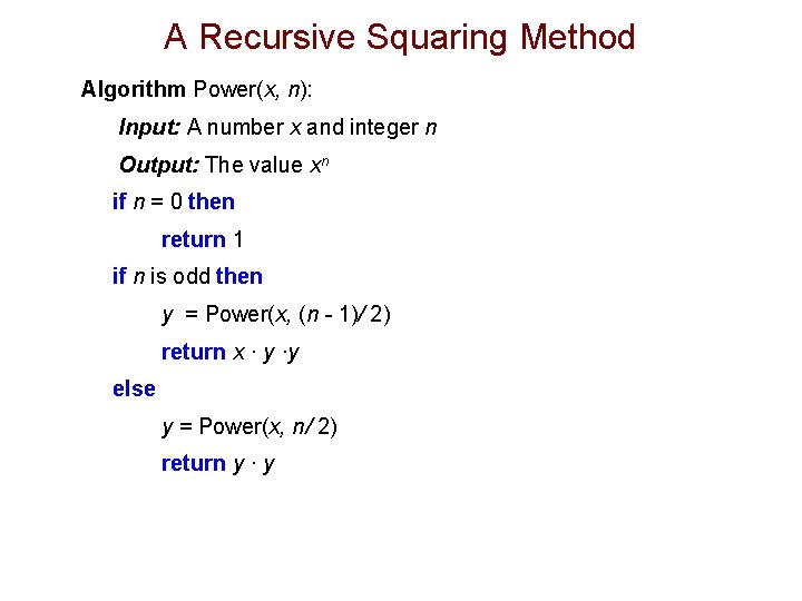 A Recursive Squaring Method Algorithm Power(x, n): Input: A number x and integer n