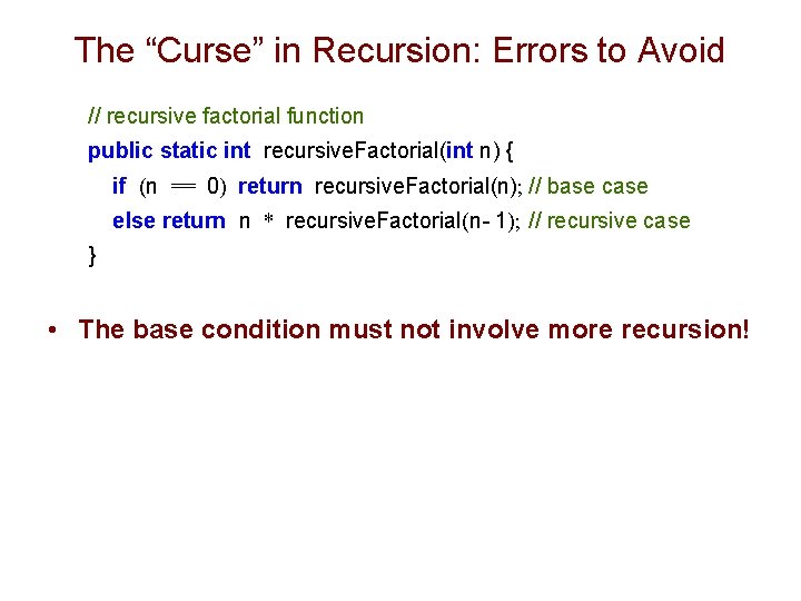 The “Curse” in Recursion: Errors to Avoid // recursive factorial function public static int