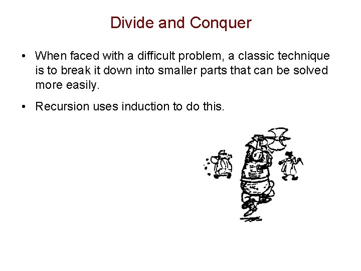 Divide and Conquer • When faced with a difficult problem, a classic technique is