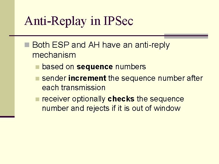 Anti-Replay in IPSec n Both ESP and AH have an anti-reply mechanism based on