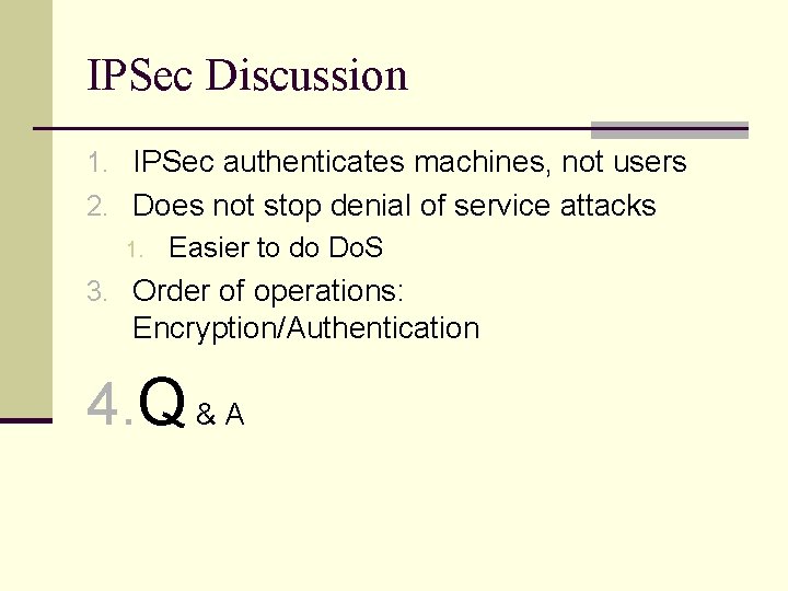 IPSec Discussion 1. IPSec authenticates machines, not users 2. Does not stop denial of