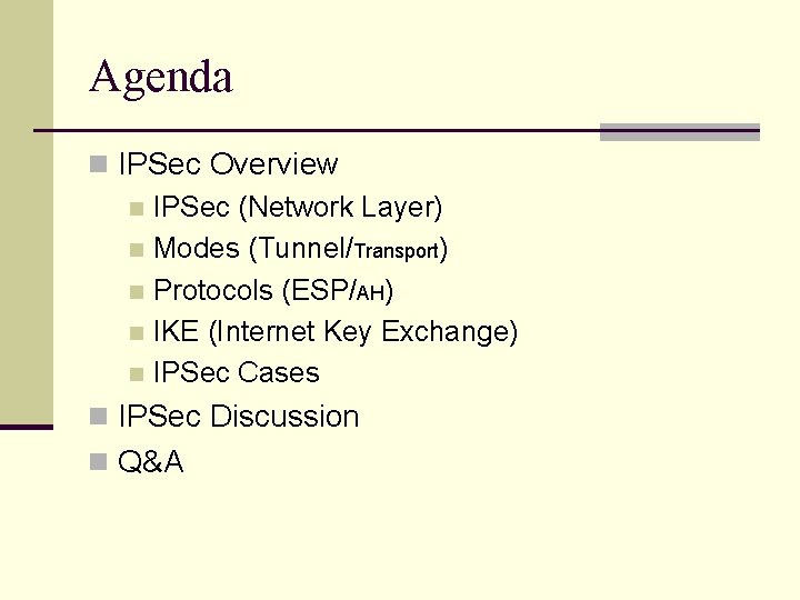 Agenda n IPSec Overview n IPSec (Network Layer) n Modes (Tunnel/Transport) n Protocols (ESP/AH)