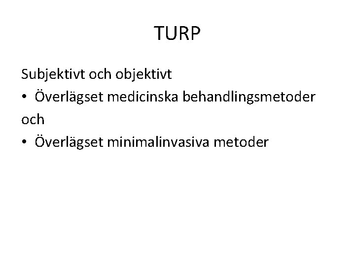 TURP Subjektivt och objektivt • Överlägset medicinska behandlingsmetoder och • Överlägset minimalinvasiva metoder 