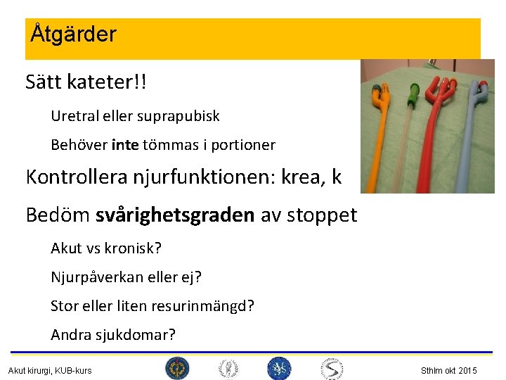 Åtgärder Sätt kateter!! Uretral eller suprapubisk Behöver inte tömmas i portioner Kontrollera njurfunktionen: krea,