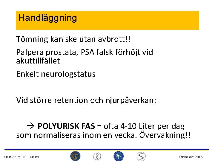 Handläggning Tömning kan ske utan avbrott!! Palpera prostata, PSA falsk förhöjt vid akuttillfället Enkelt