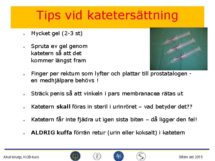 Tips vid katetersättning • • • Mycket gel (2 -3 st) Spruta ev gel