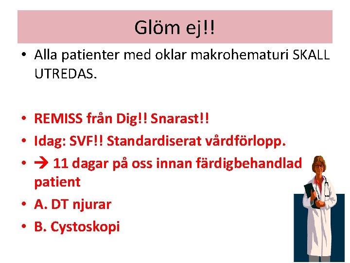 Glöm ej!! • Alla patienter med oklar makrohematuri SKALL UTREDAS. • REMISS från Dig!!