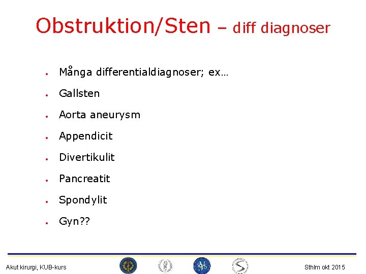 Obstruktion/Sten – diff diagnoser • Många differentialdiagnoser; ex… • Gallsten • Aorta aneurysm •