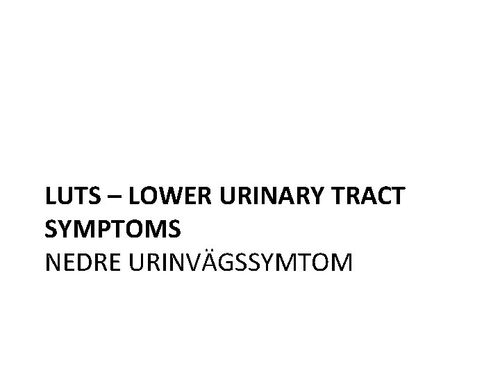 LUTS – LOWER URINARY TRACT SYMPTOMS NEDRE URINVÄGSSYMTOM 