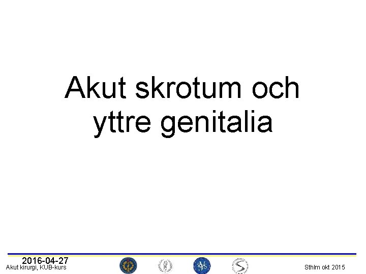 Akut skrotum och yttre genitalia 2016 -04 -27 Akut kirurgi, KUB-kurs Sthlm okt 2015