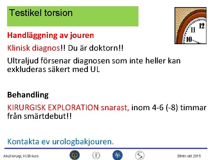 Testikel torsion Handläggning av jouren Klinisk diagnos!! Du är doktorn!! Ultraljud försenar diagnosen som