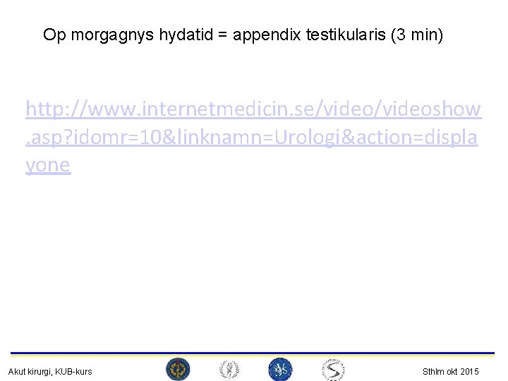 Op morgagnys hydatid = appendix testikularis (3 min) http: //www. internetmedicin. se/videoshow. asp? idomr=10&linknamn=Urologi&action=displa