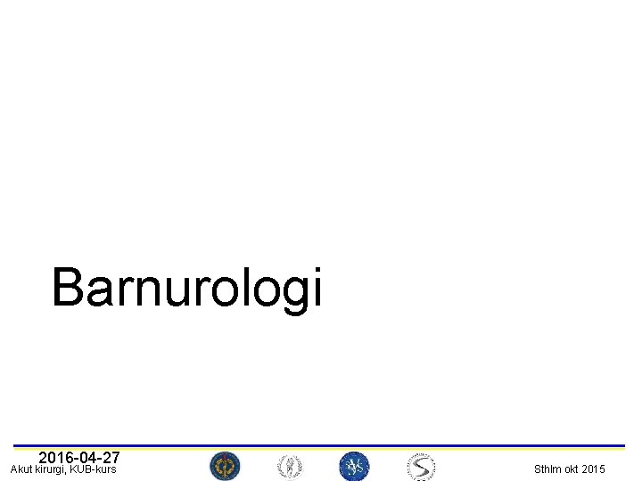 Barnurologi 2016 -04 -27 Akut kirurgi, KUB-kurs Sthlm okt 2015 