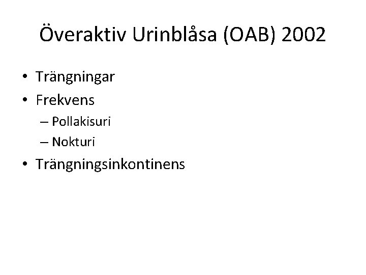 Överaktiv Urinblåsa (OAB) 2002 • Trängningar • Frekvens – Pollakisuri – Nokturi • Trängningsinkontinens