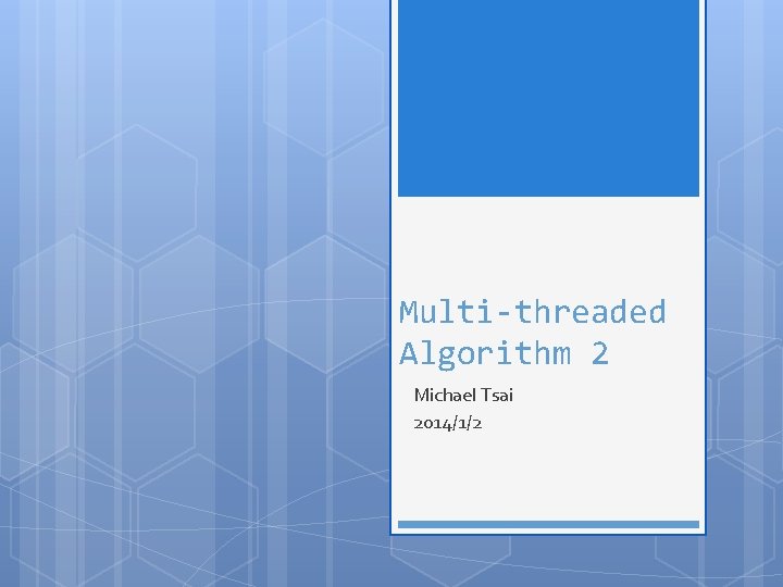 Multi-threaded Algorithm 2 Michael Tsai 2014/1/2 