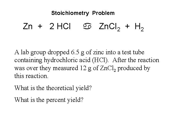 Stoichiometry Problem Zn + 2 HCl a Zn. Cl 2 + H 2 A Stoichiometry Problem Zn + 2 HCl a Zn. Cl 2 + H 2 A