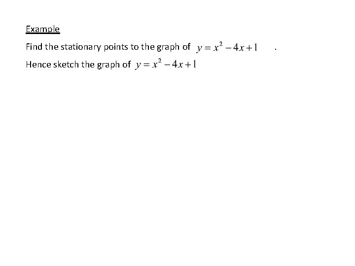 Example Find the stationary points to the graph of Hence sketch the graph of