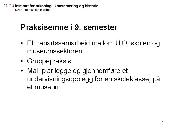 Praksisemne i 9. semester • Et trepartssamarbeid mellom Ui. O, skolen og museumssektoren •