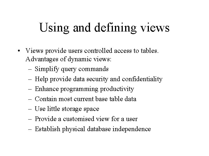 Using and defining views • Views provide users controlled access to tables. Advantages of