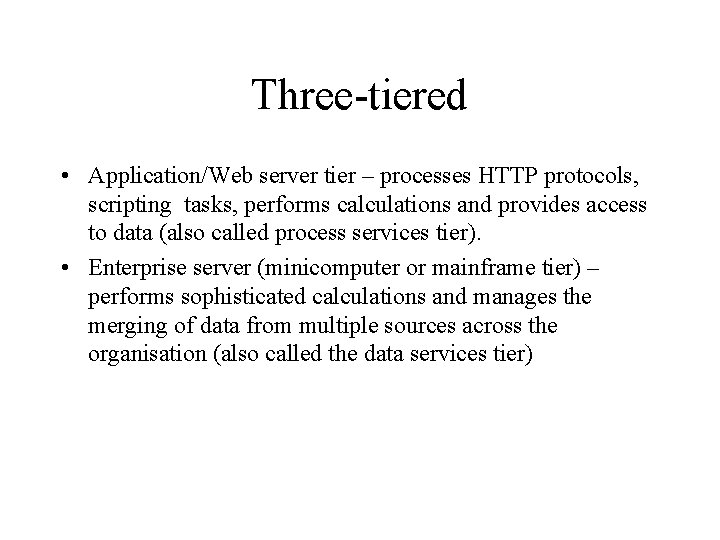 Three-tiered • Application/Web server tier – processes HTTP protocols, scripting tasks, performs calculations and