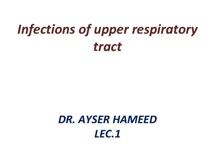 Infections of upper respiratory tract DR. AYSER HAMEED LEC. 1 