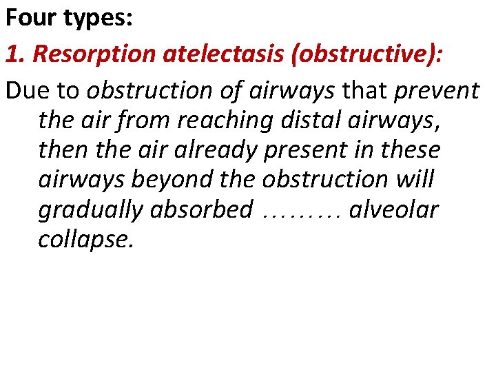 Four types: 1. Resorption atelectasis (obstructive): Due to obstruction of airways that prevent the