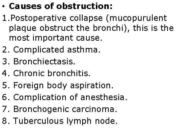  • Causes of obstruction: 1. Postoperative collapse (mucopurulent plaque obstruct the bronchi), this