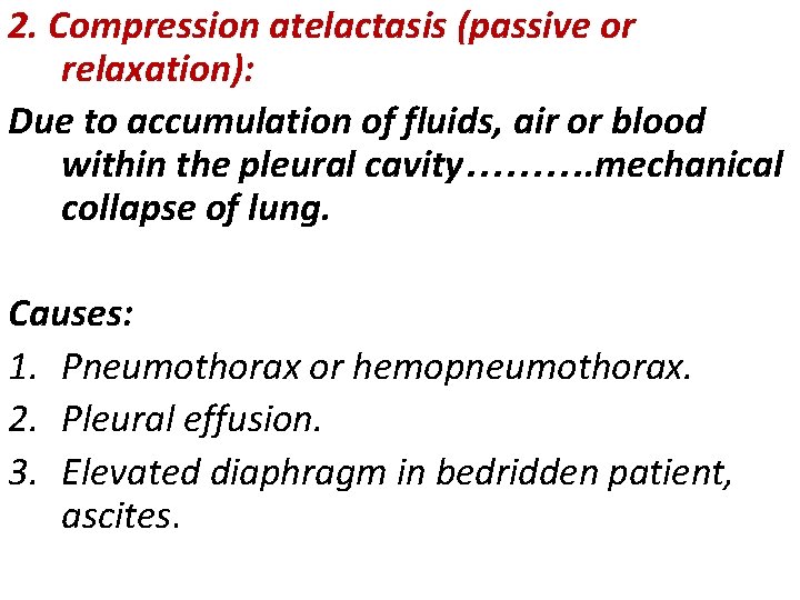 2. Compression atelactasis (passive or relaxation): Due to accumulation of fluids, air or blood