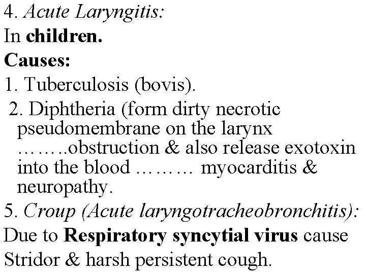 4. Acute Laryngitis: In children. Causes: 1. Tuberculosis (bovis). 2. Diphtheria (form dirty necrotic