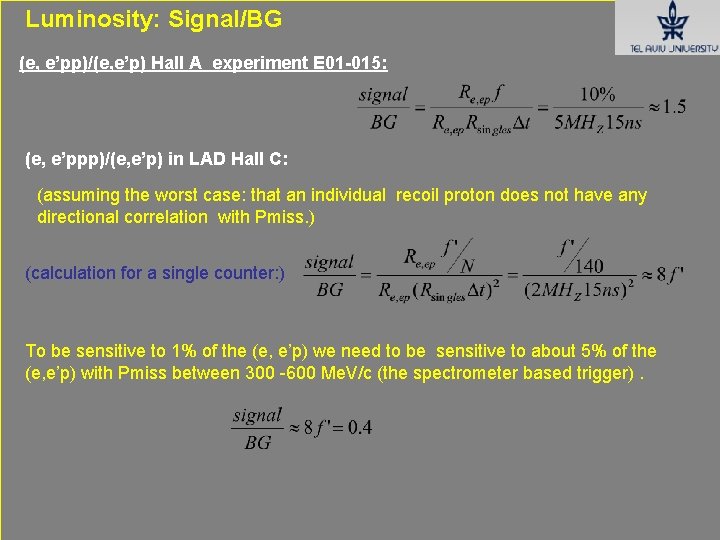 Luminosity: Signal/BG (e, e’pp)/(e, e’p) Hall A experiment E 01 -015: (e, e’ppp)/(e, e’p) Luminosity: Signal/BG (e, e’pp)/(e, e’p) Hall A experiment E 01 -015: (e, e’ppp)/(e, e’p)