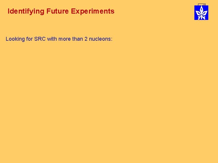Identifying Future Experiments Looking for SRC with more than 2 nucleons: Identifying Future Experiments Looking for SRC with more than 2 nucleons: