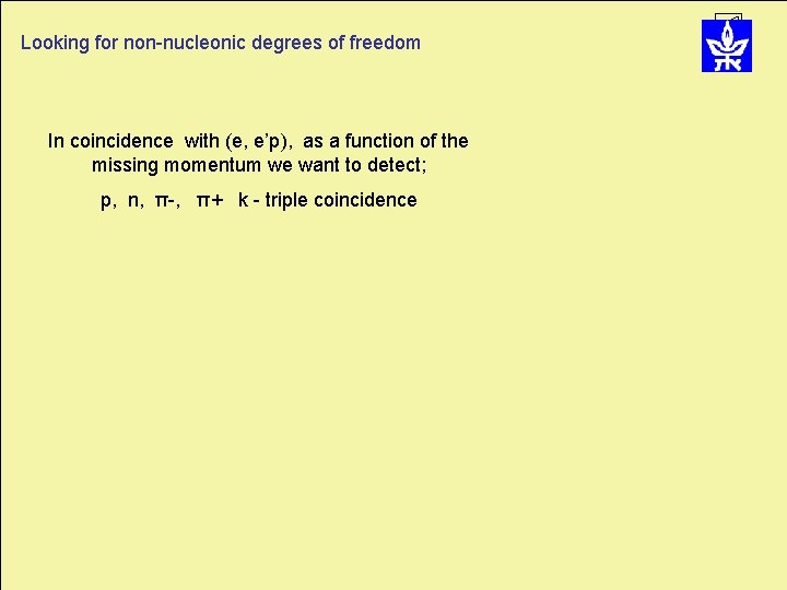 Looking for non-nucleonic degrees of freedom In coincidence with (e, e’p), as a function Looking for non-nucleonic degrees of freedom In coincidence with (e, e’p), as a function
