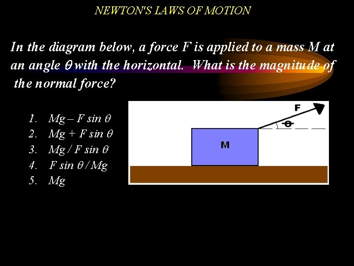 NEWTON'S LAWS OF MOTION In the diagram below, a force F is applied to