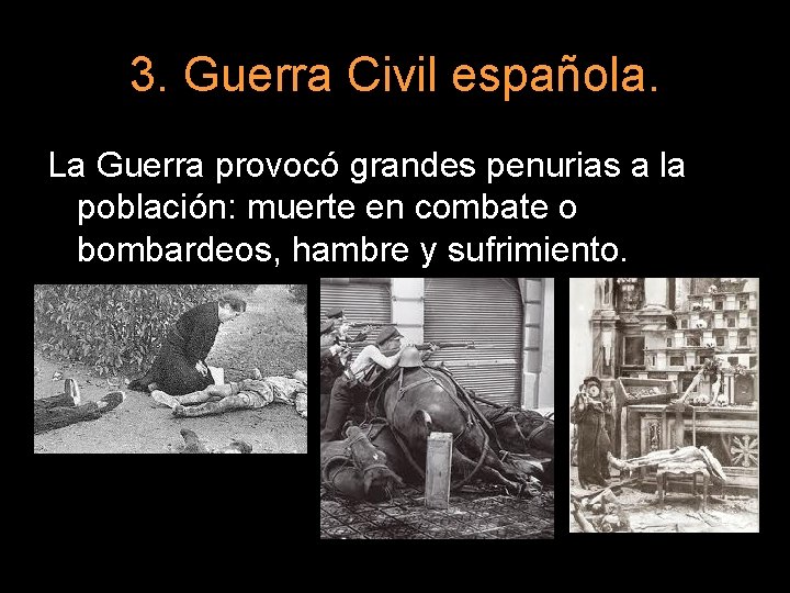 3. Guerra Civil española. La Guerra provocó grandes penurias a la población: muerte en