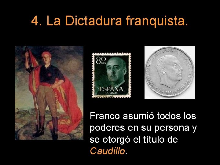 4. La Dictadura franquista. Franco asumió todos los poderes en su persona y se