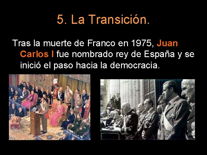 5. La Transición. Tras la muerte de Franco en 1975, Juan Carlos I fue