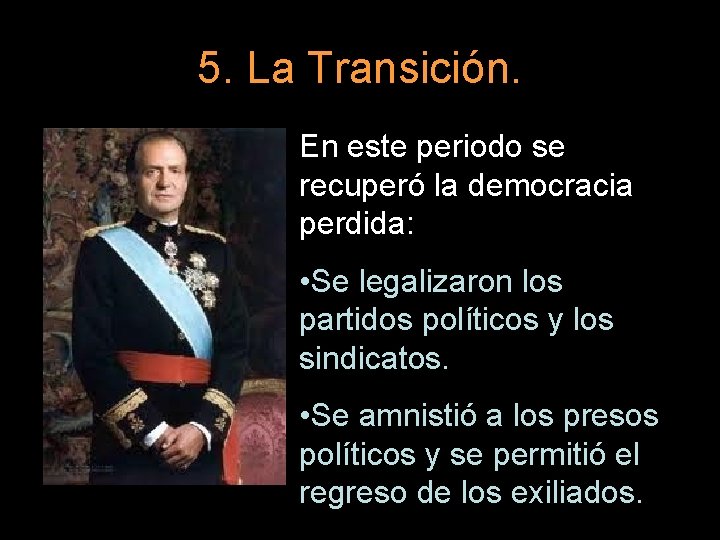 5. La Transición. En este periodo se recuperó la democracia perdida: • Se legalizaron