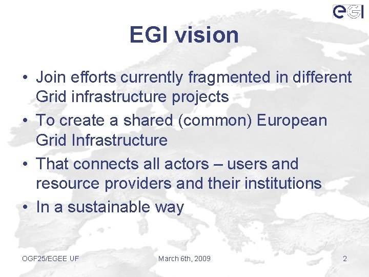 EGI vision • Join efforts currently fragmented in different Grid infrastructure projects • To