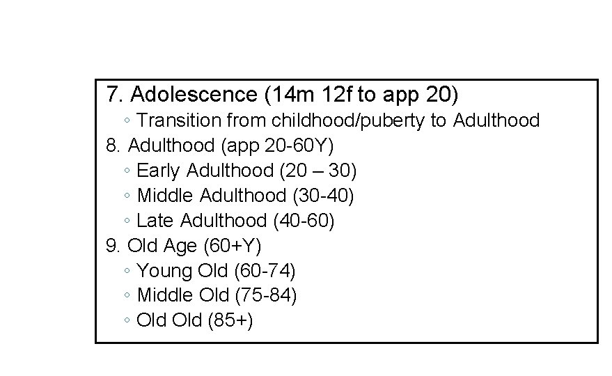 7. Adolescence (14 m 12 f to app 20) ◦ Transition from childhood/puberty to