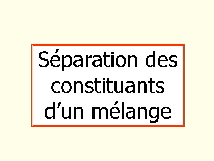 Séparation des constituants d’un mélange Séparation des constituants d’un mélange