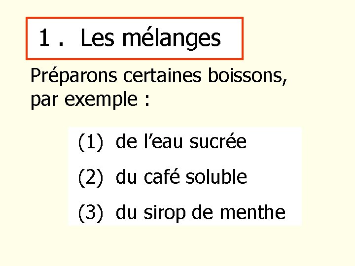1. Les mélanges Préparons certaines boissons, par exemple : (1) de l’eau sucrée (2) 1. Les mélanges Préparons certaines boissons, par exemple : (1) de l’eau sucrée (2)