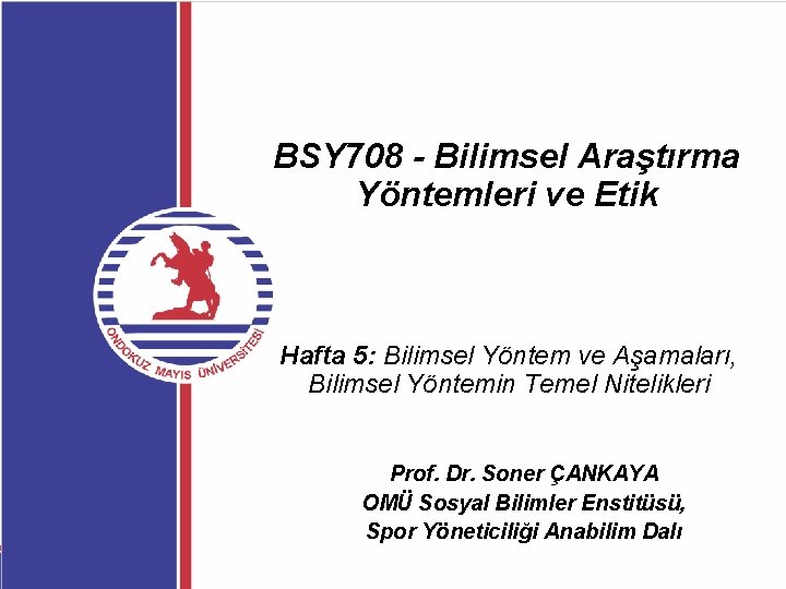 BSY 708 - Bilimsel Araştırma Yöntemleri ve Etik Hafta 5: Bilimsel Yöntem ve Aşamaları,
