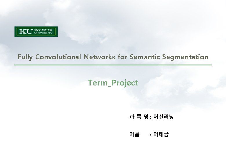 Fully Convolutional Networks for Semantic Segmentation Term_Project 과 목 명 : 머신러닝 이름 :