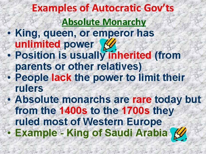 Examples of Autocratic Gov’ts • • • Absolute Monarchy King, queen, or emperor has